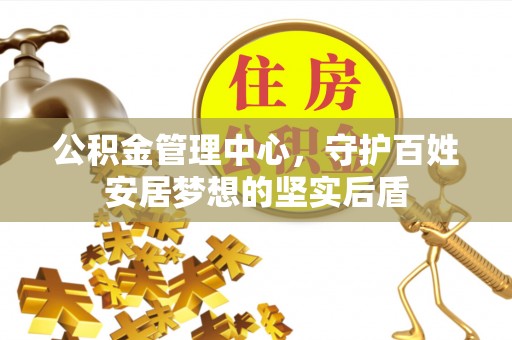 滨城公积金管理中心，守护百姓安居梦想的坚实后盾