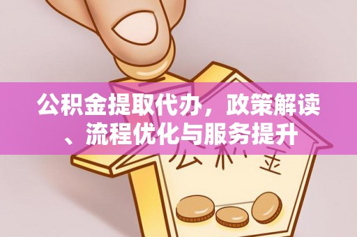 滨城公积金提取代办，政策解读、流程优化与服务提升