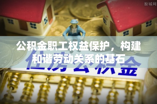 滨城公积金职工权益保护，构建和谐劳动关系的基石