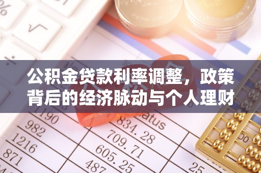 滨城公积金贷款利率调整，政策背后的经济脉动与个人理财新机遇