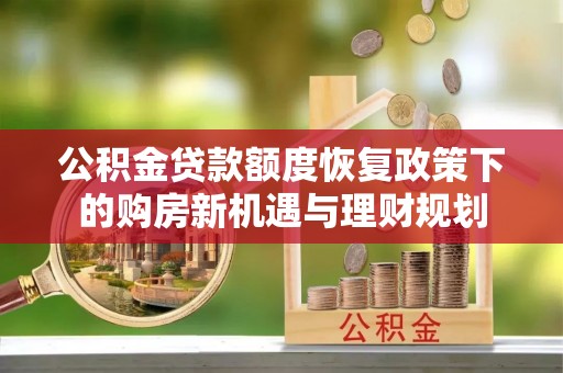 滨城公积金贷款额度恢复政策下的购房新机遇与理财规划