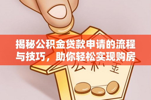 滨城揭秘公积金贷款申请的流程与技巧，助你轻松实现购房梦想