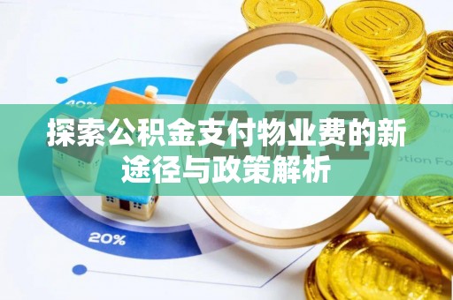 滨城探索公积金支付物业费的新途径与政策解析