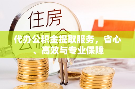 滨城代办公积金提取服务，省心、高效与专业保障