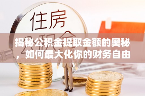 滨城揭秘公积金提取金额的奥秘，如何最大化你的财务自由