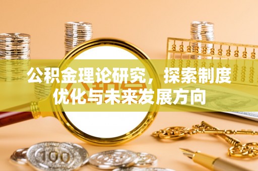 滨城公积金理论研究，探索制度优化与未来发展方向