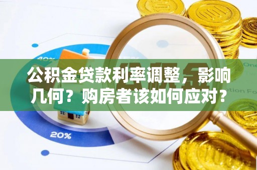 滨城公积金贷款利率调整，影响几何？购房者该如何应对？