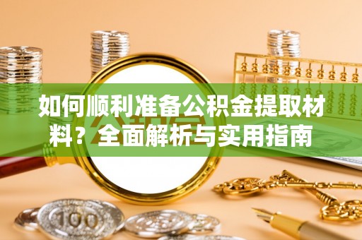 滨城如何顺利准备公积金提取材料？全面解析与实用指南