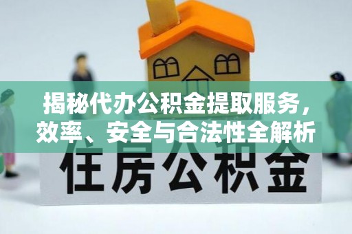 滨城揭秘代办公积金提取服务，效率、安全与合法性全解析