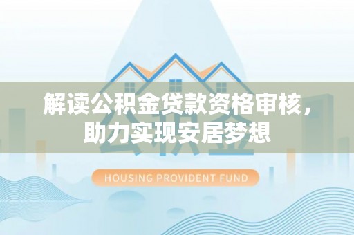 滨城解读公积金贷款资格审核，助力实现安居梦想