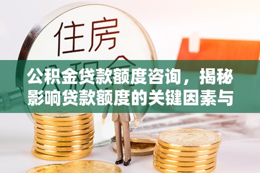 滨城公积金贷款额度咨询，揭秘影响贷款额度的关键因素与实用攻略