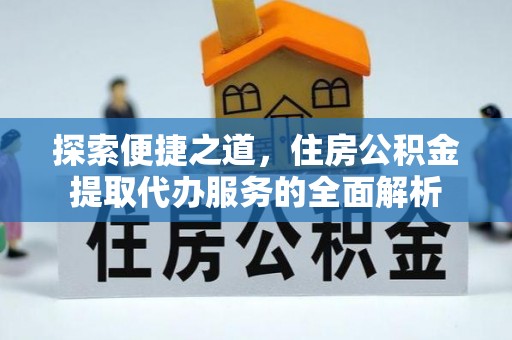 滨城探索便捷之道，住房公积金提取代办服务的全面解析