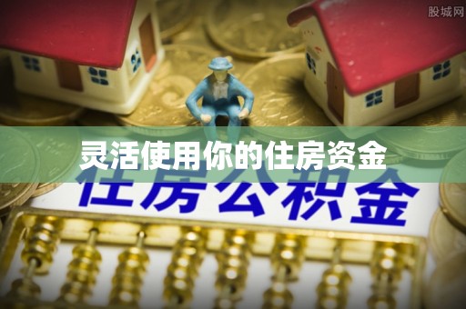 滨城灵活使用你的住房资金