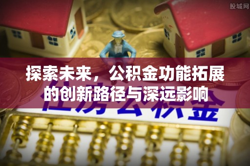 滨城探索未来，公积金功能拓展的创新路径与深远影响
