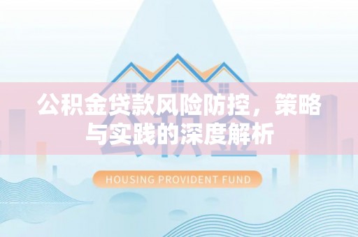 滨城公积金贷款风险防控，策略与实践的深度解析