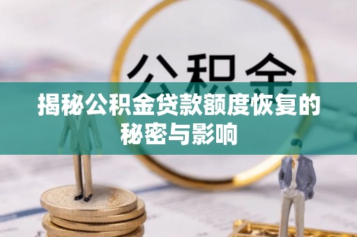 滨城揭秘公积金贷款额度恢复的秘密与影响
