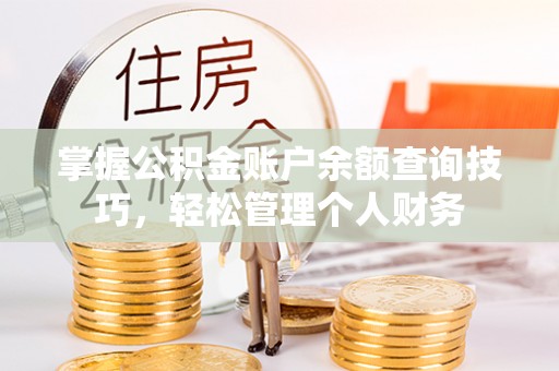 滨城掌握公积金账户余额查询技巧，轻松管理个人财务
