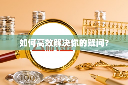 滨城如何高效解决你的疑问？