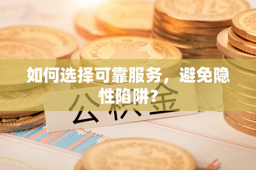 滨城如何选择可靠服务，避免隐性陷阱？