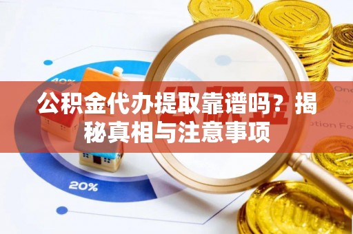 滨城公积金代办提取靠谱吗？揭秘真相与注意事项