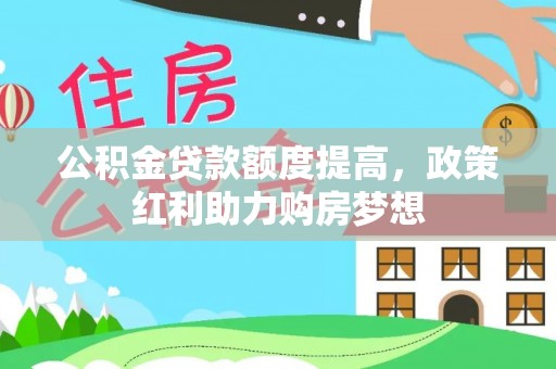 滨城公积金贷款额度提高，政策红利助力购房梦想