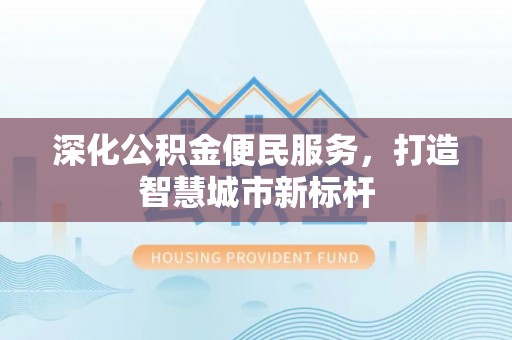 滨城深化公积金便民服务，打造智慧城市新标杆
