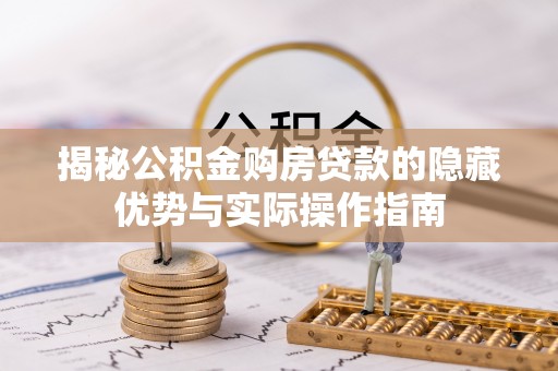 滨城揭秘公积金购房贷款的隐藏优势与实际操作指南