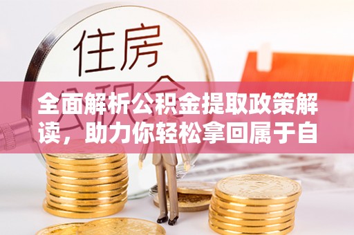 滨城全面解析公积金提取政策解读，助力你轻松拿回属于自己的钱