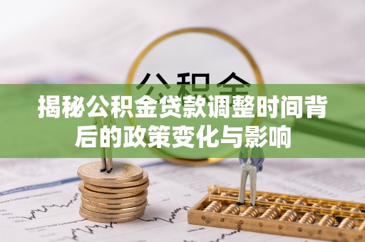 滨城揭秘公积金贷款调整时间背后的政策变化与影响