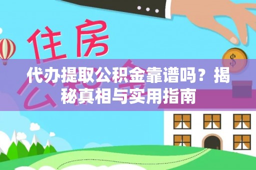滨城代办提取公积金靠谱吗？揭秘真相与实用指南