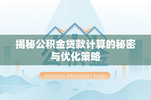 滨城揭秘公积金贷款计算的秘密与优化策略