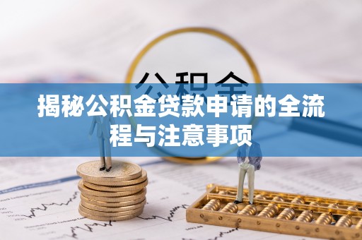 滨城揭秘公积金贷款申请的全流程与注意事项
