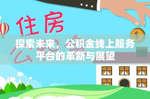滨城探索未来，公积金线上服务平台的革新与展望