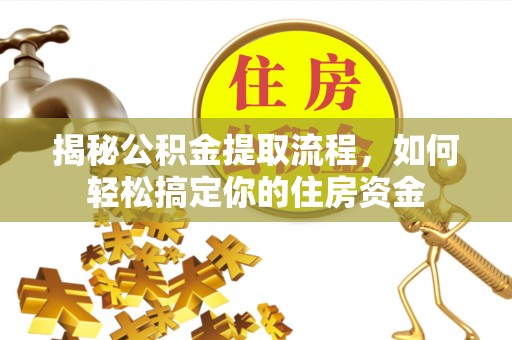 滨城揭秘公积金提取流程，如何轻松搞定你的住房资金