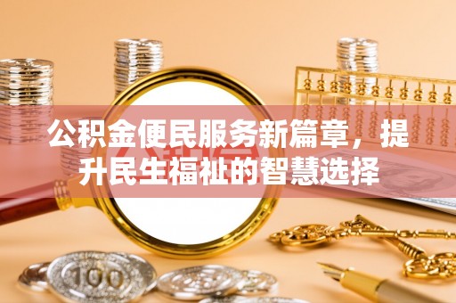 滨城公积金便民服务新篇章，提升民生福祉的智慧选择