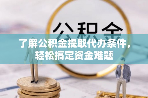 滨城了解公积金提取代办条件，轻松搞定资金难题