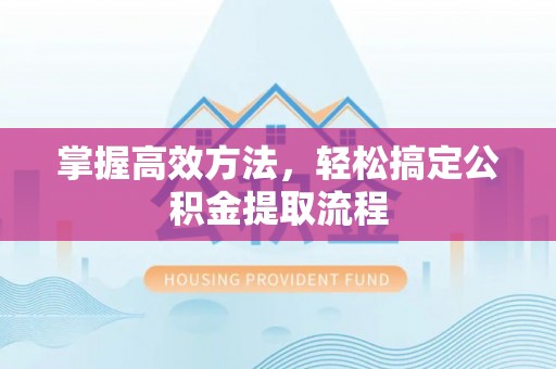 滨城掌握高效方法，轻松搞定公积金提取流程