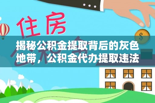 滨城揭秘公积金提取背后的灰色地带，公积金代办提取违法不？