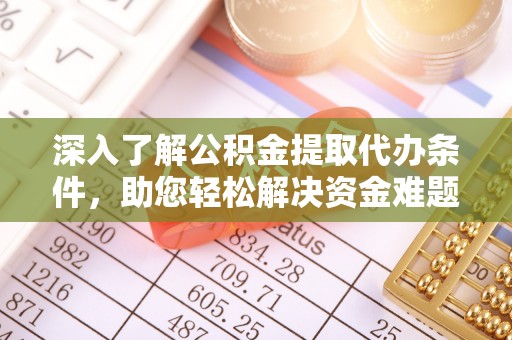 滨城深入了解公积金提取代办条件，助您轻松解决资金难题