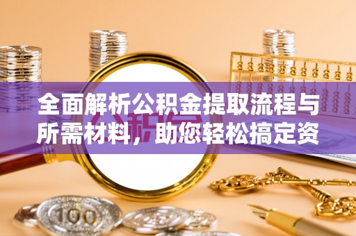 滨城全面解析公积金提取流程与所需材料，助您轻松搞定资金提取