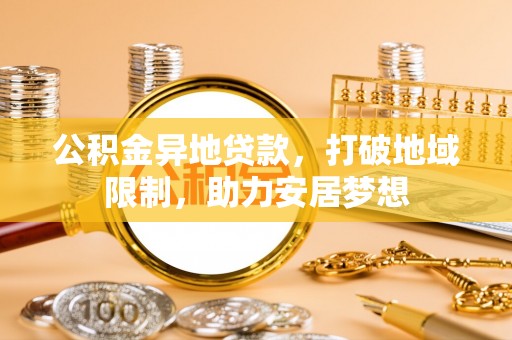滨城公积金异地贷款，打破地域限制，助力安居梦想