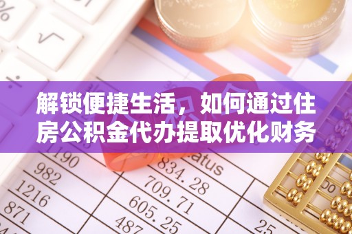 滨城解锁便捷生活，如何通过住房公积金代办提取优化财务规划