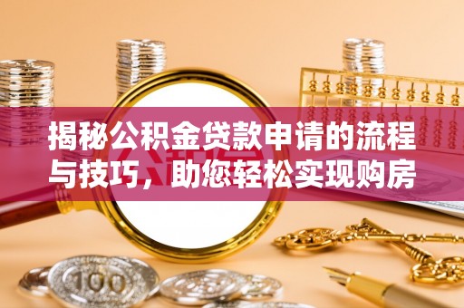 滨城揭秘公积金贷款申请的流程与技巧，助您轻松实现购房梦