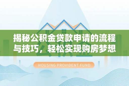 滨城揭秘公积金贷款申请的流程与技巧，轻松实现购房梦想