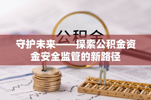 滨城守护未来——探索公积金资金安全监管的新路径