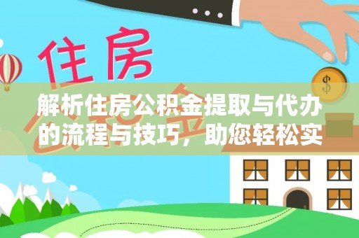 滨城解析住房公积金提取与代办的流程与技巧，助您轻松实现资金流动