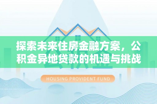 滨城探索未来住房金融方案，公积金异地贷款的机遇与挑战
