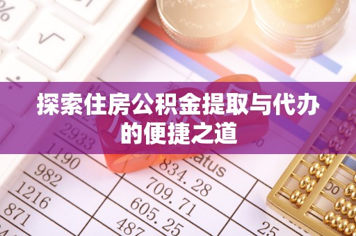 滨城探索住房公积金提取与代办的便捷之道