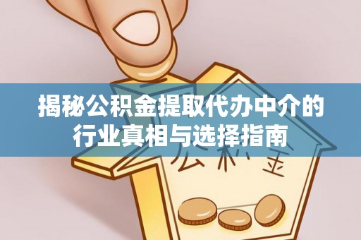 滨城揭秘公积金提取代办中介的行业真相与选择指南