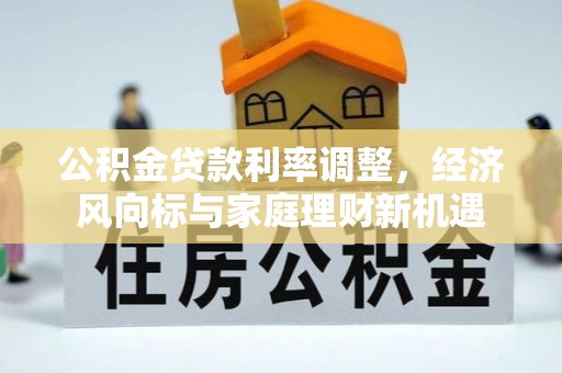 滨城公积金贷款利率调整，经济风向标与家庭理财新机遇